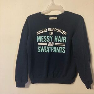 Navy sweatshirt. Juniors M  with “Proud Supporter of Messy Hair and Sweatpants”